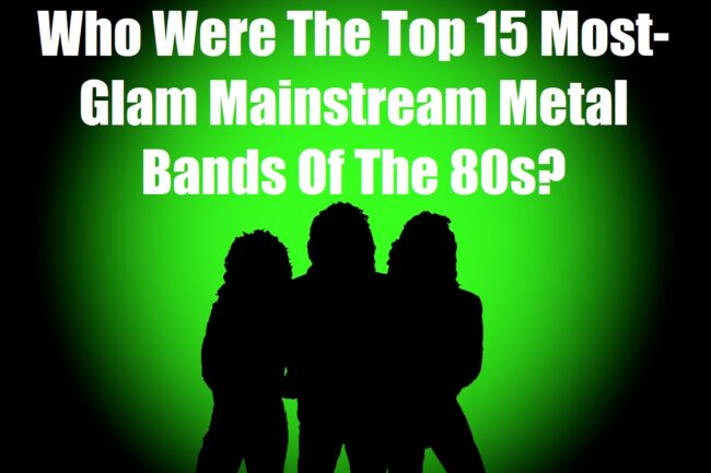 Who Were The Top 15 Most-Glam Mainstream Metal Bands Of The 80s?