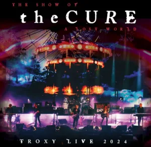 The Cure Release The Show Of A Lost World Concert To Theatres, DVD, Blu-Ray And Streaming
