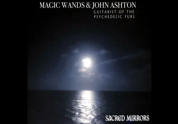Magic Wands And John Shton (Psychedelic Furs) Drop New Dream Pop Single "Sacred Mirrors"
